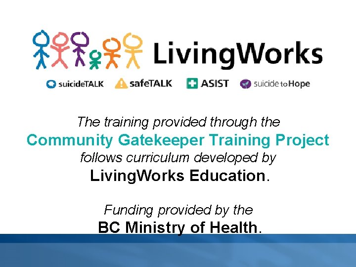 The training provided through the Community Gatekeeper Training Project follows curriculum developed by Living.
