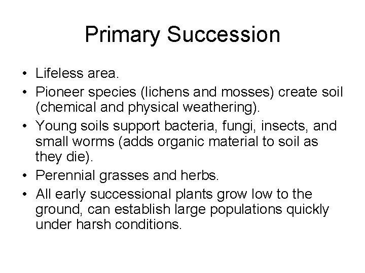 Primary Succession • Lifeless area. • Pioneer species (lichens and mosses) create soil (chemical
