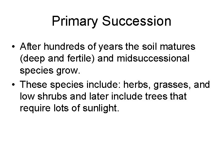 Primary Succession • After hundreds of years the soil matures (deep and fertile) and