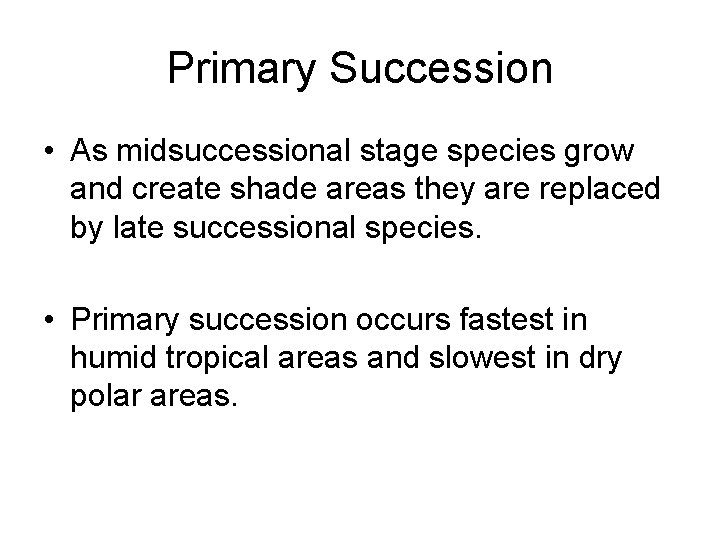 Primary Succession • As midsuccessional stage species grow and create shade areas they are