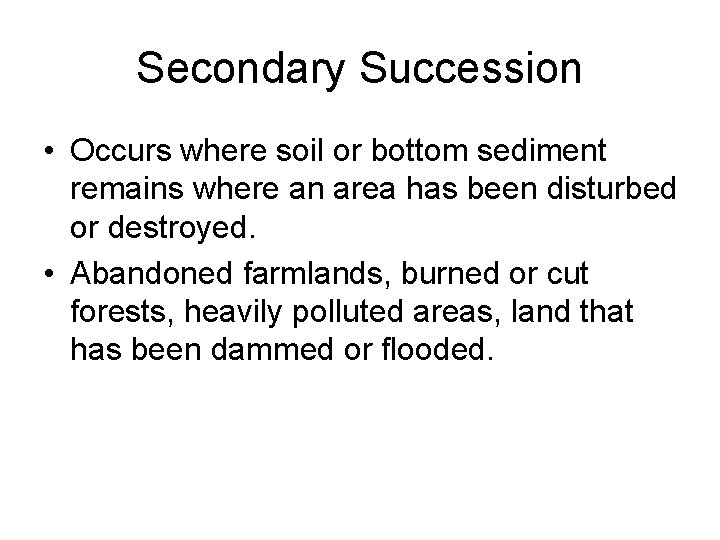 Secondary Succession • Occurs where soil or bottom sediment remains where an area has
