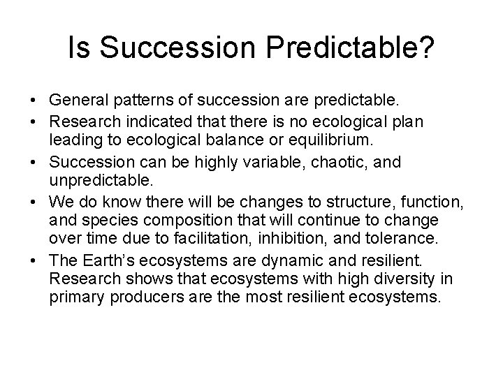 Is Succession Predictable? • General patterns of succession are predictable. • Research indicated that