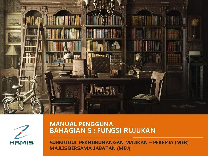 MANUAL PENGGUNA BAHAGIAN 5 : FUNGSI RUJUKAN SUBMODUL PERHUBUHANGAN MAJIKAN – PEKERJA (MER) MAJLIS