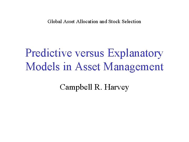 Global Asset Allocation and Stock Selection Predictive versus Explanatory Models in Asset Management Campbell