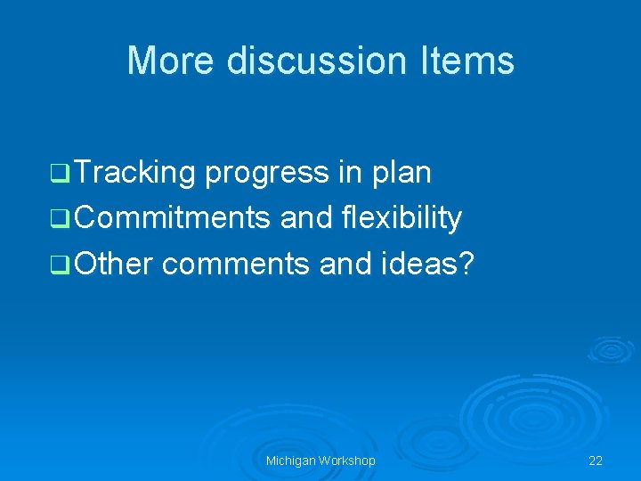 More discussion Items q Tracking progress in plan q Commitments and flexibility q Other