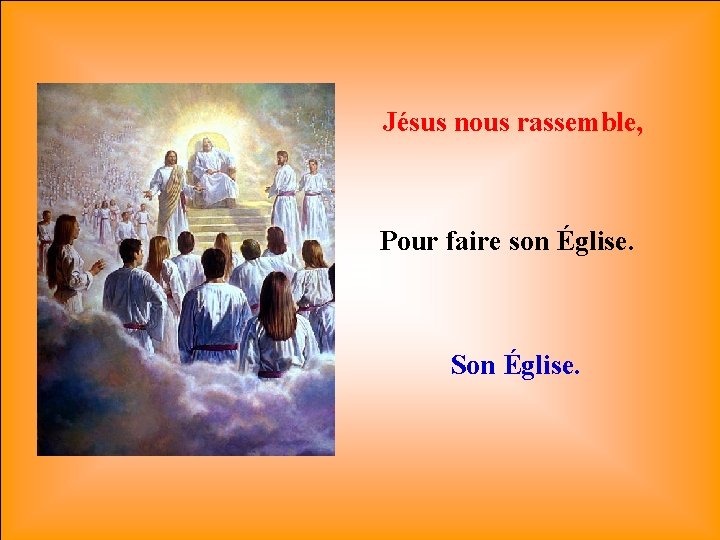 Jésus nous rassemble, Pour faire son Église. Son Église. 