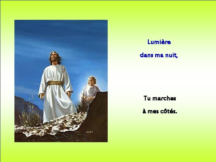 Lumière dans ma nuit, Tu marches à mes côtés. 