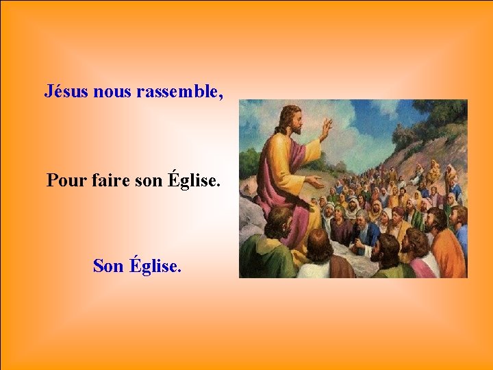 Jésus nous rassemble, rassemble Pour faire son Église. Son Église. 