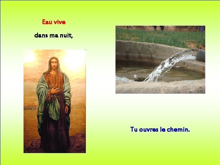 Eau vive dans ma nuit, Tu ouvres le chemin. 