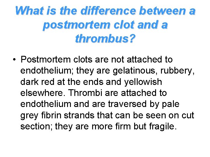 What is the difference between a postmortem clot and a thrombus? • Postmortem clots