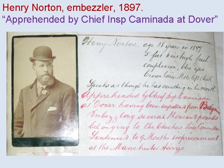 Henry Norton, embezzler, 1897. “Apprehended by Chief Insp Caminada at Dover” 