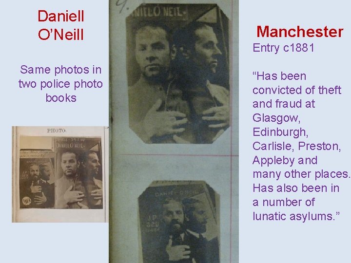 Daniell O’Neill Same photos in two police photo books Manchester Entry c 1881 “Has