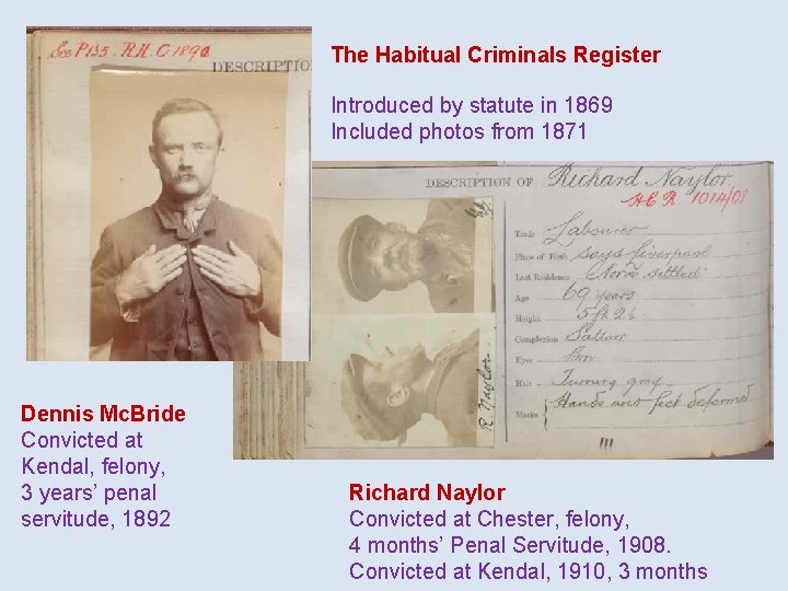 The Habitual Criminals Register Introduced by statute in 1869 Included photos from 1871 Dennis