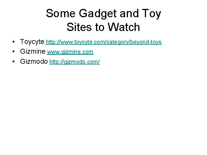Some Gadget and Toy Sites to Watch • Toycyte http: //www. toycyte. com/category/beyond-toys •
