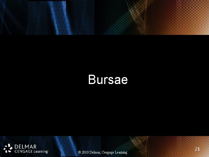 Bursae © 2010 Delmar, Cengage Learning 21 
