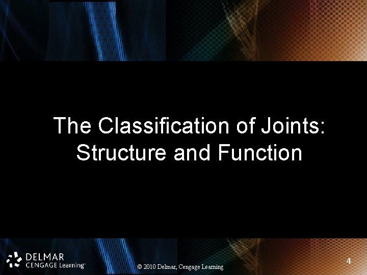 The Classification of Joints: Structure and Function © 2010 Delmar, Cengage Learning 4 