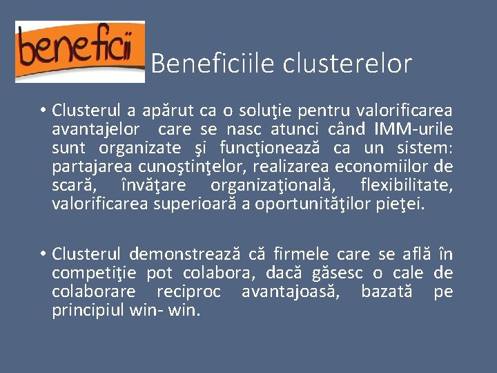 Beneficiile clusterelor • Clusterul a apărut ca o soluţie pentru valorificarea avantajelor care se