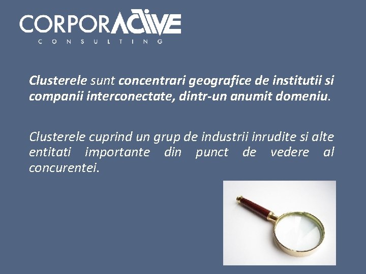 Clusterele sunt concentrari geografice de institutii si companii interconectate, dintr-un anumit domeniu. Clusterele cuprind