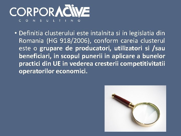  • Definitia clusterului este intalnita si in legislatia din Romania (HG 918/2006), conform