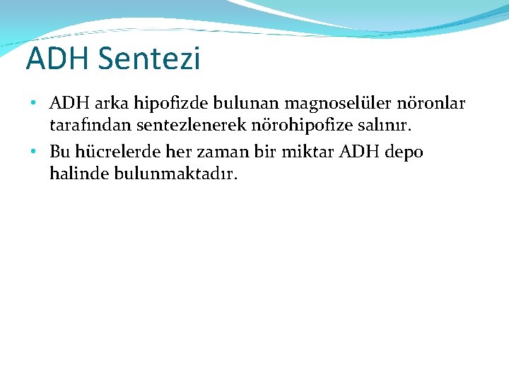 ADH Sentezi • ADH arka hipofizde bulunan magnoselüler nöronlar tarafından sentezlenerek nörohipofize salınır. •