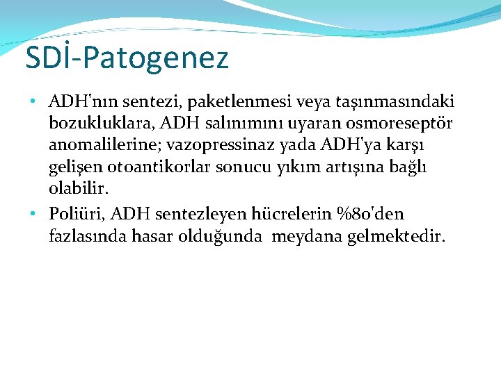 SDİ-Patogenez • ADH'nın sentezi, paketlenmesi veya taşınmasındaki bozukluklara, ADH salınımını uyaran osmoreseptör anomalilerine; vazopressinaz