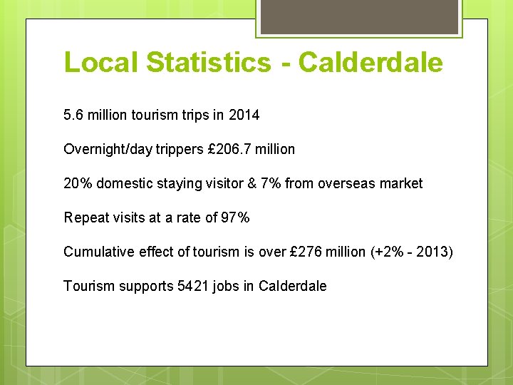 Local Statistics - Calderdale 5. 6 million tourism trips in 2014 Overnight/day trippers £