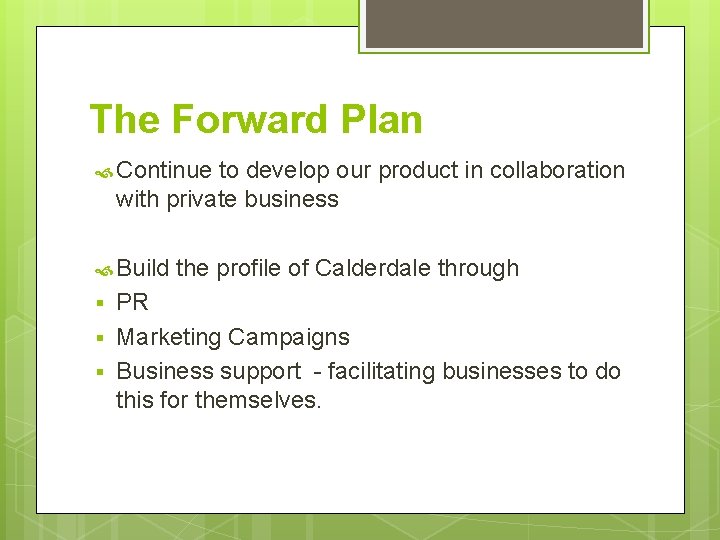 The Forward Plan Continue to develop our product in collaboration with private business Build