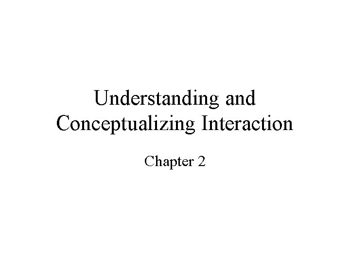 Understanding and Conceptualizing Interaction Chapter 2 