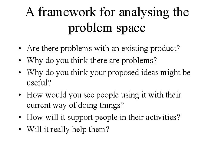 A framework for analysing the problem space • Are there problems with an existing