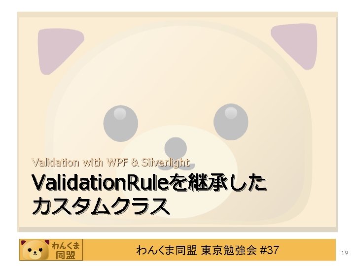 Validation with WPF & Silverlight Validation. Ruleを継承した カスタムクラス 19 