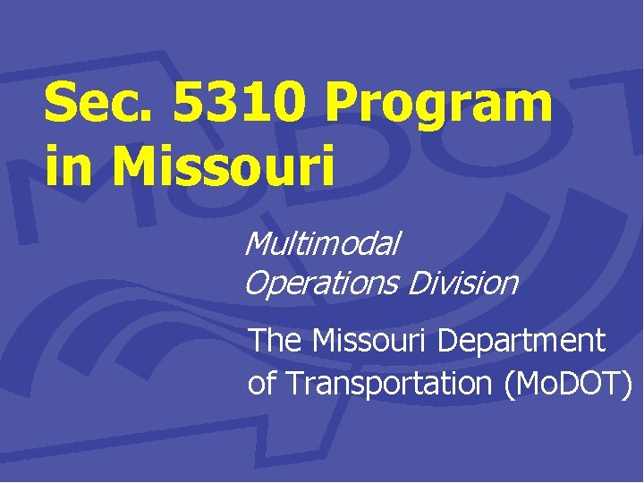 Sec. 5310 Program in Missouri Multimodal Operations Division The Missouri Department of Transportation (Mo.