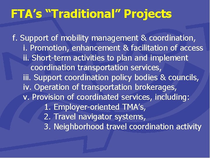 FTA’s “Traditional” Projects f. Support of mobility management & coordination, i. Promotion, enhancement &