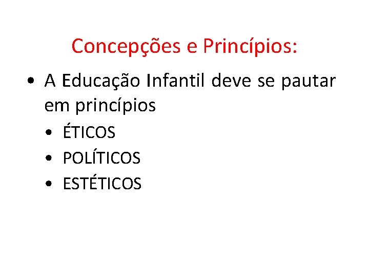 Concepções e Princípios: • A Educação Infantil deve se pautar em princípios • ÉTICOS