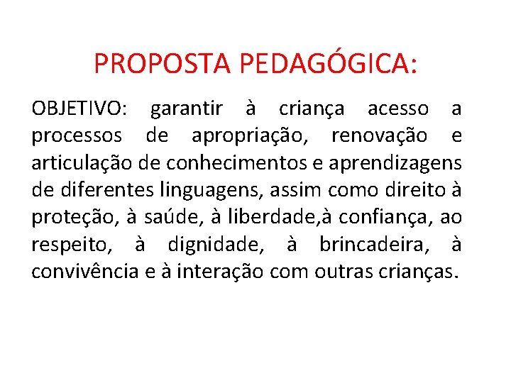 PROPOSTA PEDAGÓGICA: OBJETIVO: garantir à criança acesso a processos de apropriação, renovação e articulação