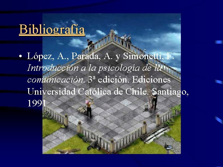 Bibliografía • López, A. , Parada, A. y Simonetti, F. Introducción a la psicología