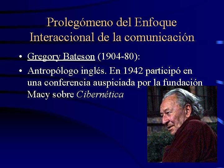 Prolegómeno del Enfoque Interaccional de la comunicación • Gregory Bateson (1904 -80): • Antropólogo