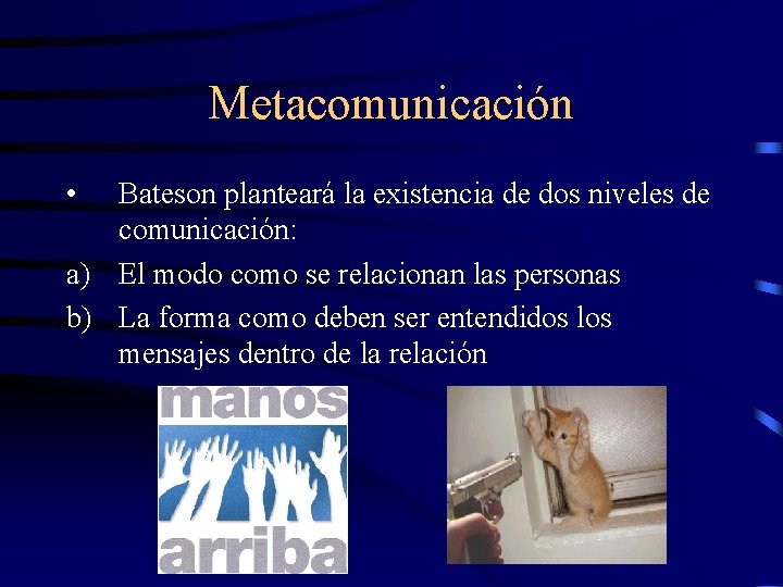 Metacomunicación • Bateson planteará la existencia de dos niveles de comunicación: a) El modo
