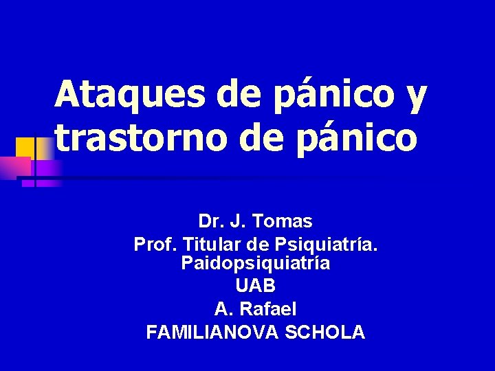 Ataques de pánico y trastorno de pánico Dr. J. Tomas Prof. Titular de Psiquiatría.