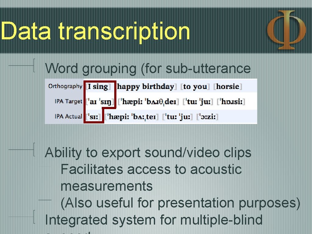Data transcription Word grouping (for sub-utterance segmentation) Ability to export sound/video clips Facilitates access Data transcription Word grouping (for sub-utterance segmentation) Ability to export sound/video clips Facilitates access