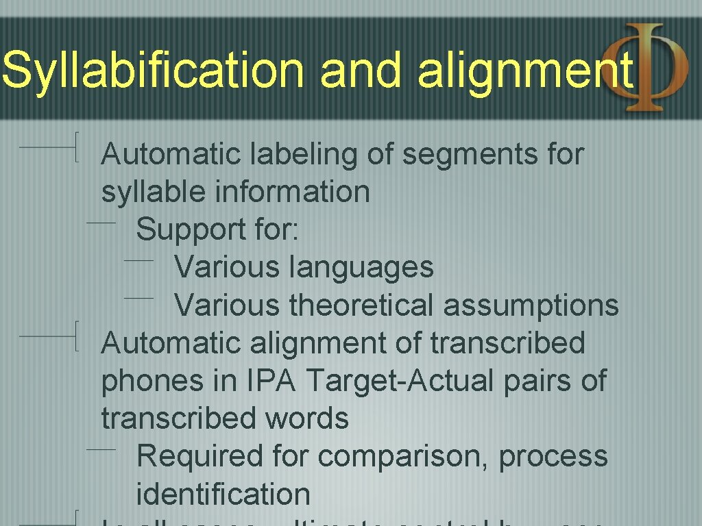 Syllabification and alignment Automatic labeling of segments for syllable information Support for: Various languages Syllabification and alignment Automatic labeling of segments for syllable information Support for: Various languages
