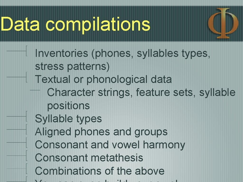 Data compilations Inventories (phones, syllables types, stress patterns) Textual or phonological data Character strings, Data compilations Inventories (phones, syllables types, stress patterns) Textual or phonological data Character strings,