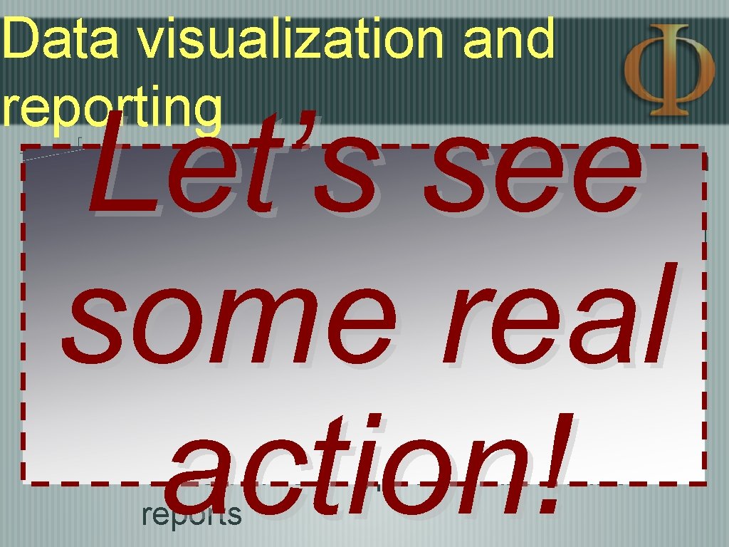 Data visualization and reporting Let’s see some real action! Search results integrated with the Data visualization and reporting Let’s see some real action! Search results integrated with the