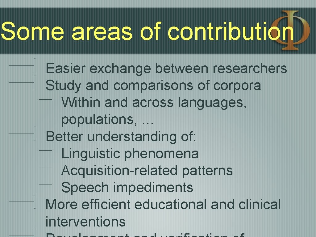 Some areas of contribution Easier exchange between researchers Study and comparisons of corpora Within Some areas of contribution Easier exchange between researchers Study and comparisons of corpora Within