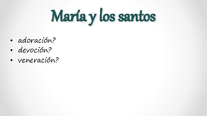 María y los santos • adoración? • devoción? • veneración? 