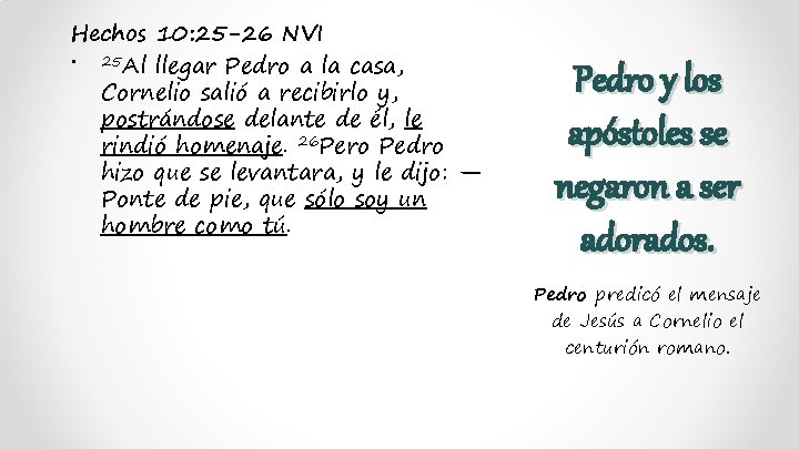 Hechos 10: 25 -26 NVI • 25 Al llegar Pedro a la casa, Cornelio