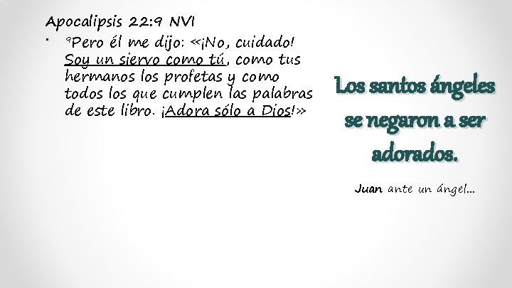 Apocalipsis 22: 9 NVI • 9 Pero él me dijo: «¡No, cuidado! Soy un