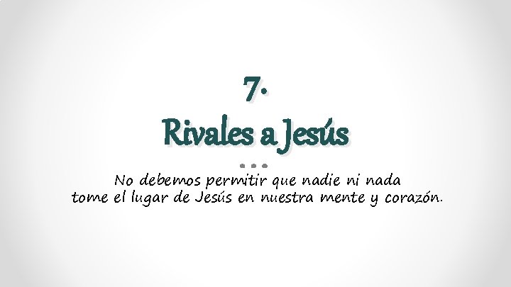 7. Rivales a Jesús No debemos permitir que nadie ni nada tome el lugar