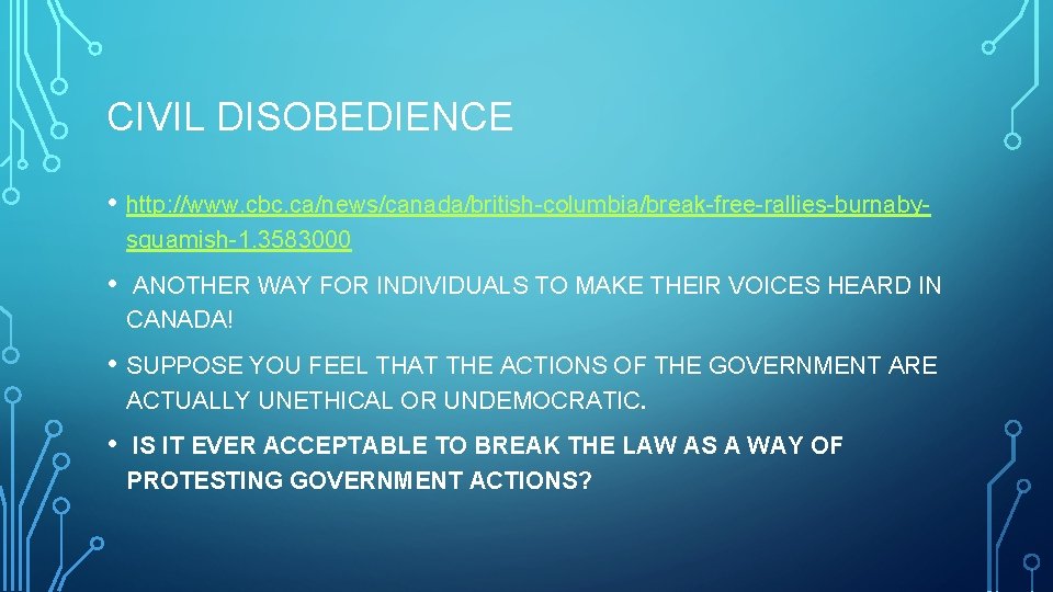 CIVIL DISOBEDIENCE • http: //www. cbc. ca/news/canada/british-columbia/break-free-rallies-burnabysquamish-1. 3583000 • ANOTHER WAY FOR INDIVIDUALS TO