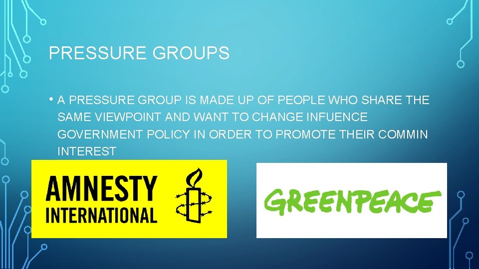 PRESSURE GROUPS • A PRESSURE GROUP IS MADE UP OF PEOPLE WHO SHARE THE