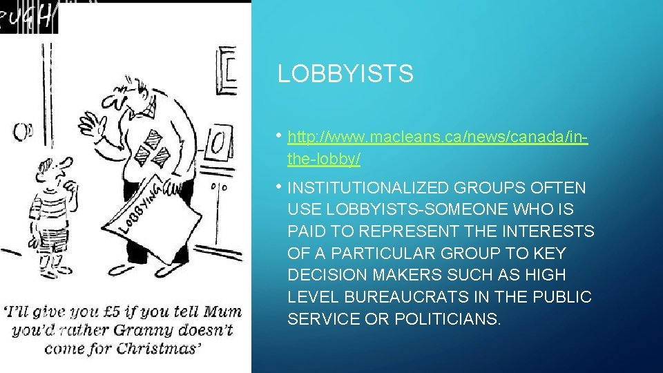 LOBBYISTS • http: //www. macleans. ca/news/canada/inthe-lobby/ • INSTITUTIONALIZED GROUPS OFTEN USE LOBBYISTS-SOMEONE WHO IS
